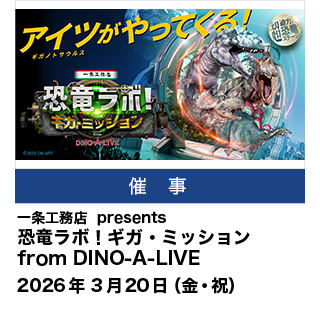 一条工務店 presents 恐竜ラボ！ギガ・ミッション from DINO-A-LIVE