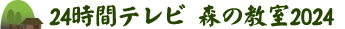 24時間テレビ 森の教室2024